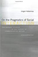 On the Pragmatics of Social Interaction: Preliminary Studies in the Theory of Communicative Action 0262582139 Book Cover
