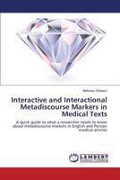 Interactive and Interactional Metadiscourse Markers in Medical Texts: A quick guide to what a researcher needs to know about metadiscourse markers in English and Persian medical articles 3659578738 Book Cover