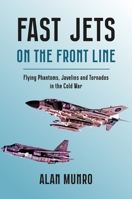 Fast Jets on the Front Line: Flying Phantoms, Javelins and Tornados in the Cold War 1911714244 Book Cover