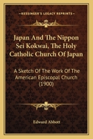 Japan And The Nippon Sei Kokwai, The Holy Catholic Church Of Japan: A Sketch Of The Work Of The American Episcopal Church 1241081905 Book Cover