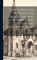 The Curriculum, Methods, and Teacher Training for Elementary Seventh day Adventist Schools 1019919744 Book Cover