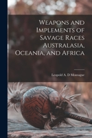 Weapons and Implements of Savage Races Australasia, Oceania, and Africa 1015909744 Book Cover