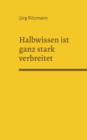 Halbwissen ist ganz stark verbreitet: über Unwissen weiss man zu wenig 375686927X Book Cover