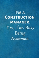 I'm a Construction Manager. Yes, I'm Busy Being Awesome: Lined Blank Notebook Journal 1702155129 Book Cover