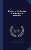 History of the Society of Advocates in Aberdeen 1021467812 Book Cover