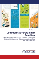 Communicative Grammar Teaching: The Effects of Communicative Grammar Teaching on Students' Achievements of Grammatical Knowledge and Oral Production 3659597368 Book Cover