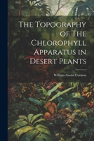 The Topography of The Chlorophyll Apparatus in Desert Plants 1022045873 Book Cover