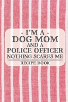 I'm a Dog Mom and a Police Officer Nothing Scares Me Recipe Book: Blank Recipe Book to Write in for Women, Bartenders, Drink and Alcohol Log, Document ... for Women, Wife, Mom, Aunt (6x9 120 pages) 1673246206 Book Cover