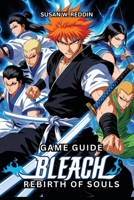 BLEACH REBIRTH OF SOULS GAME GUIDE: Master Every Character, Expert Tips, Combat Tactics, Story Mode Walkthrough, High-Level Combos, Unlock Hidden ... Dominate Story & Multiplayer Modes Like a Pro B0DYNXMBJL Book Cover