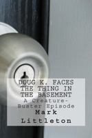 Doug K. Faces the Thing in the Basement: A Creature-Buster Episode 1482358387 Book Cover