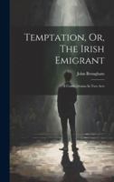 Temptation, Or, The Irish Emigrant: A Comic Drama In Two Acts 102153613X Book Cover