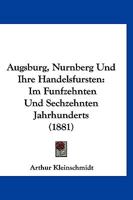 Augsburg, Nurnberg, Und Ihre Handelsfursten Im Funfzehnten Und Sechzehnten Jahrhundert 1160800588 Book Cover