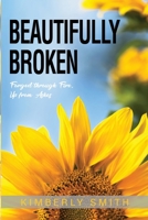 Beautifully Broken: Forged through Fire, Up from Ashes 173578530X Book Cover