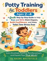 Potty Training for Toddlers Ages 2-4: A Gentle Step-by-Step Guide to Help Boys and Girls Ditch Diapers, Build Confidence, and Make Toilet Time Stress-Free B0GRCL4Z39 Book Cover