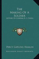 The Making Of A Soldier: Letters Of General R. S. Ewell 116314861X Book Cover