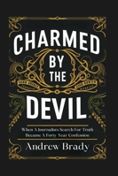 Charmed By The Devil: When A Journalist's Search For Truth Became A Forty-Year Confession B0G4MF3VV3 Book Cover