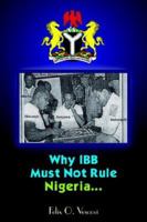 Why IBB Must Not Rule Nigeria... 1420851705 Book Cover