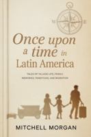 Once Upon a Time in Latin America: Tales of Village Life, Family, Memories, Traditions, and Migration B0G2J433FT Book Cover