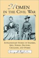 Women in the Civil War: Extraordinary Stories of Soldiers, Spies, Nurses, Doctors, Crusaders, and Others 0786414936 Book Cover