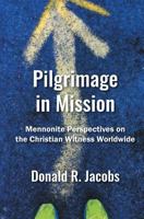 Pilgrimage in Mission: Mennonite Perspectives on the Christian Witness Worldwide 1513805592 Book Cover