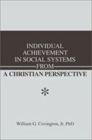 Individual Achievement in Social Systems from a Christian Perspective 0595256864 Book Cover