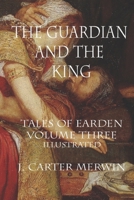 The Guardian and the King: The Tales of Earden: Volume III 1534848711 Book Cover