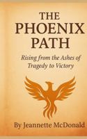 The Phoenix Path. Rising from the Ashes of Tragedy to Victory B0HF5P19Q9 Book Cover
