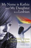 My Name Is Kathie and My Daughter Is a Lesbian: From Bible Verses to Rainbow Stickers 1935636030 Book Cover