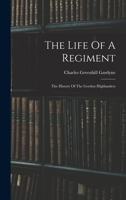 The Life Of A Regiment: The History Of The Gordon Highlanders 1016637497 Book Cover