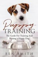 Puppy Training: The Guide For Training and Raising a Happy Dog 179303513X Book Cover