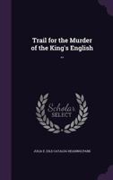 Trail for the Murder of the King's English .. 1359357815 Book Cover