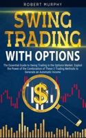 Swing Trading with Options: The Essential Guide to Swing Trading in the Options Market. Exploit the Power of the Combination of These 2 Trading Me B08W3RNYX1 Book Cover