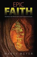 Epic Faith: Rooted in the Word, Voice, and Character of God 1576589331 Book Cover