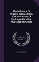 The Influence Of Organic Liquids Upon The Interaction Of Hydrogen Sulphide And Sulphur Dioxide 1378531523 Book Cover