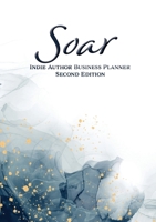 Soar: Indie Author Business Planner, Second Edition 1947181173 Book Cover