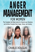 Anger Management for Women: The Complete Self-Help Guide for Control your Emotions and Achieve Freedom from Anger, Stress, and Anxiety 0645068160 Book Cover
