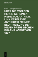 �ber Die Von Den Herrn Geheimen Medizinalrath Dr. Link Verfasste Antikritik Meiner Beurtheilung Der Neuen Preussischen Pharmakop�e Von 1827 3111274918 Book Cover