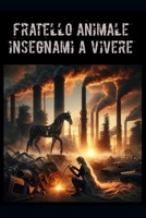 Fratello Animale, insegnami a vivere: Riflessioni sui Confini tra Umanità e Animalità (Italian Edition) B0DNMP4C83 Book Cover