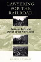 Lawyering for the Railroad: Business, Law and Power in the New South 0807123676 Book Cover