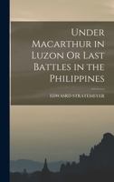 Under MacArthur in Luzon Or, Last Battles in the Philippines 1163620122 Book Cover