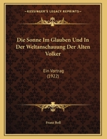 Die Sonne Im Glauben Und In Der Weltanschauung Der Alten Volker: Ein Vortrag 1161127623 Book Cover