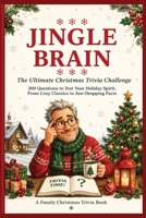 JINGLE BRAIN: The Ultimate Christmas Trivia Challenge — 300 Questions to Test Your Holiday Spirit, From Cozy Classics to Jaw-Dropping Facts B0HFL6BDWJ Book Cover