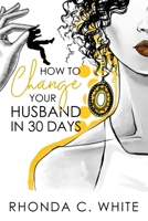 How To Change Your Husband in 30 Days 194334244X Book Cover