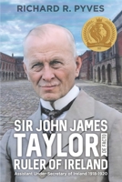 Sir John James Taylor, De Facto Ruler of Ireland: Assistant Under-Secretary of Ireland 1918-1920 1777992508 Book Cover