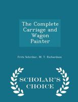 The Complete Carriage and Wagon Painter 1015026184 Book Cover