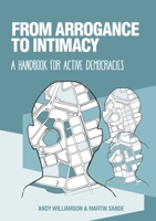 From Arrogance to Intimacy. A handbook for active democracies 1326004603 Book Cover