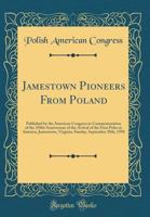 Jamestown Pioneers from Poland: Published by the American Congress in Commemoration of the 350th Anniversary of the Arrival of the First Poles in America, Jamestown, Virginia, Sunday, September 28th,  0331667576 Book Cover