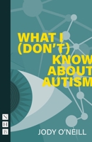 What I (Don't) Know About Autism (NHB Modern Plays) 1848429495 Book Cover