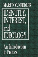 Identity, Interest, and Ideology: An Introduction to Politics 0275954412 Book Cover