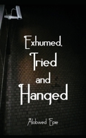 Exhumed, Tried and Hanged 9956616532 Book Cover
